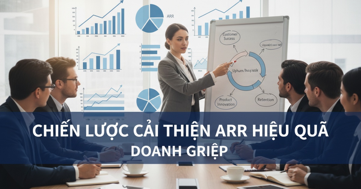 Chiến Lược Cải Thiện ARR Hiệu Quả Cho Doanh Nghiệp